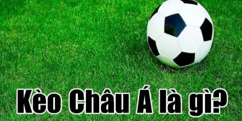 Định nghĩa kèo châu Á là gì?