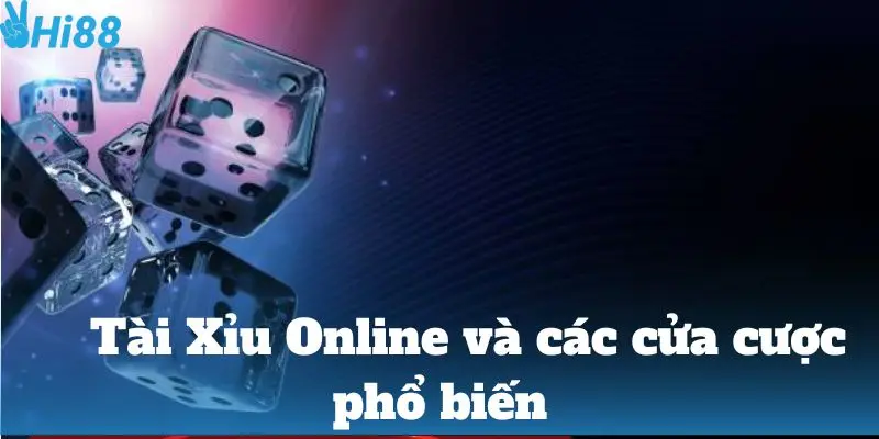 Tài Xỉu Online và các cửa cược phổ biến